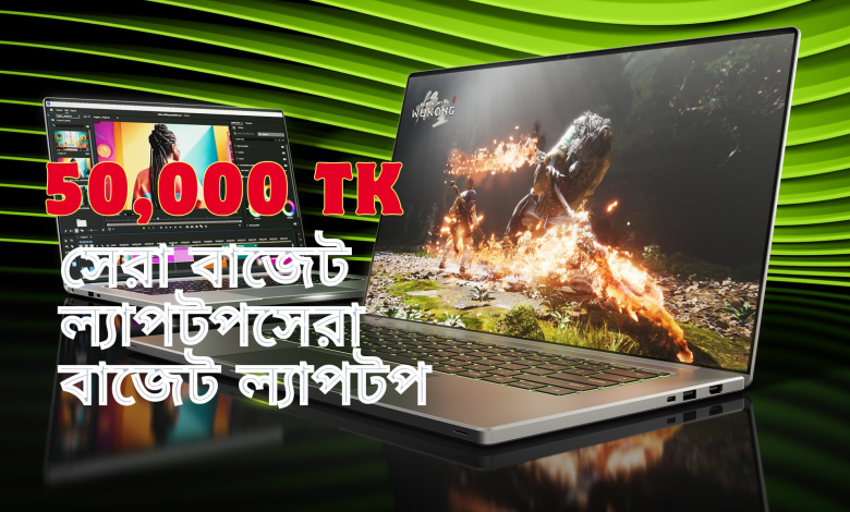 ৫০ হাজার টাকার মধ্যে কোন ল্যাপটপ ভালো? ২০২৫ সালের সেরা বাজেট ল্যাপটপ রিভিউ + তুলনামূলক টেবিল
