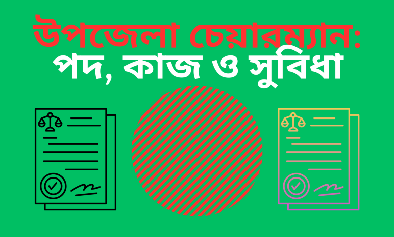 উপজেলা চেয়ারম্যান: পদ, কাজ ও সুবিধা