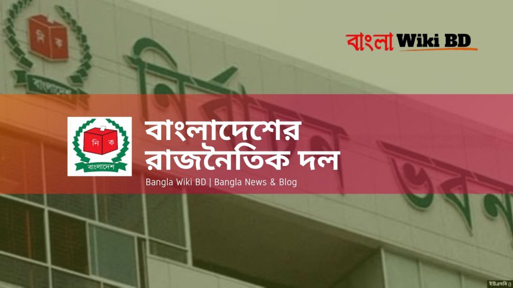 বাংলাদেশের রাজনৈতিক দল কতটি ও কি কি নিবন্ধন ও বাতিলের পদ্ধতি